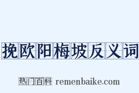 挽欧阳梅坡反义词是什么意思的图片